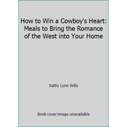 How to Win a Cowboy's Heart : Meals to Bring the Romance of the West into Your Home, Used [Unknown Binding]