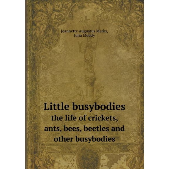 Little busybodies the life of crickets, ants, bees, beetles and other busybodies (Paperback)