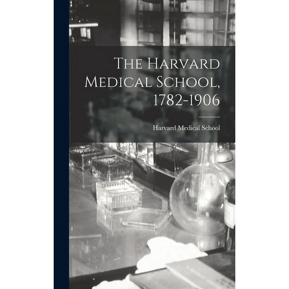 The Harvard Medical School, 1782-1906 (Hardcover)