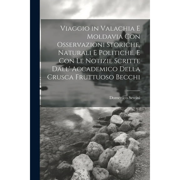 Viaggio in Valachia E Moldavia Con Osservazioni Storiche, Naturali E Politiche, E Con Le Notizie Scritte Dall' Accademico Della Crusca Fruttuoso Becchi (Paperback)