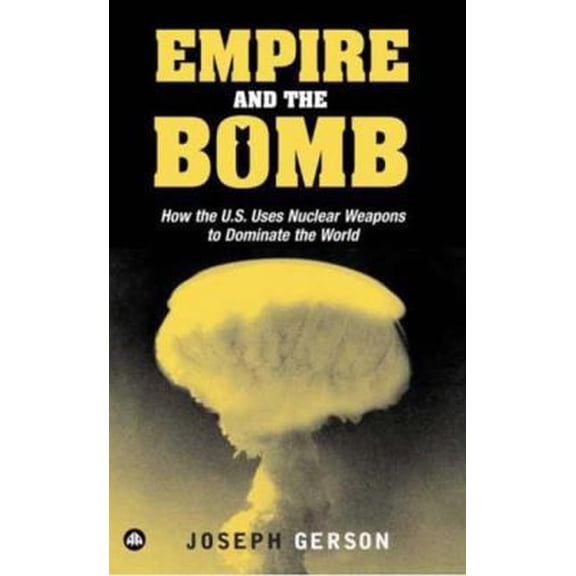 Pre-Owned Empire and the Bomb: How the U.S. Uses Nuclear Weapons to Dominate the World (Paperback) 0745324940 9780745324944