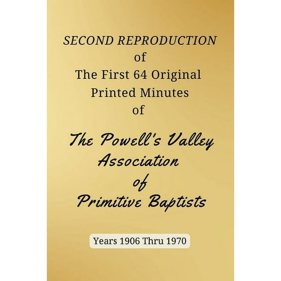 SECOND REPRODUCTION of The First 64 Original Printed Minutes of The Powell's Valley Association of Primitive Baptists Ye, (Paperback)