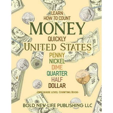 Learn How to Count Money Quickly United States Penny, Nickel, Dime, Quarter, Half, Dollar Second Grade Level Counting Book : Learn How to Count Money Quickly United States Currency Pennies, Nickels, Dimes, Quarters, Halfs, Dollars Second Grade Level Counting Book: 2nd Grade Level Learning How to Count Money, Coins, Pennys, (Best Way To Count Money)