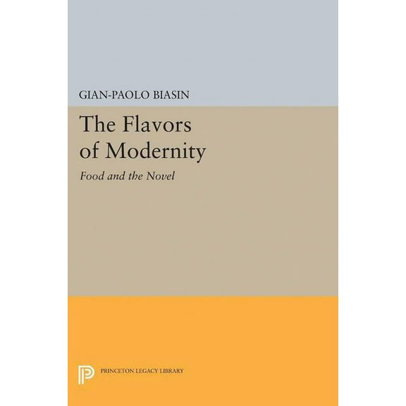 Princeton Legacy Library The Flavors of Modernity: Food and the Novel, Book 5170, (Hardcover)
