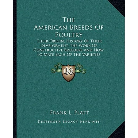 The American Breeds of Poultry the American Breeds of Poultry : Their Origin, History of Their Development, the Work of Constheir Origin, History of Their Development, the Work of Constructive Breeders and How to Mate Each of the Varieties for Tructive Breeders and How to Mate Each of the Varieties (Best Gamefowl Breeders In Usa)