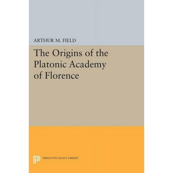 Princeton Legacy Library The Origins of the Platonic Academy of Florence, Book 942, (Paperback)