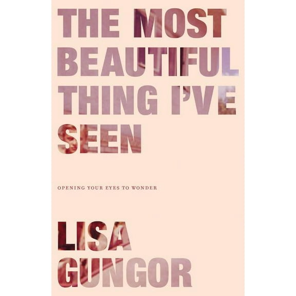 The Most Beautiful Thing I've Seen: Opening Your Eyes to Wonder, (Paperback)