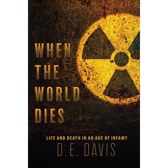 When the World Dies: Life and Death in an Age of Infamy, (Paperback)