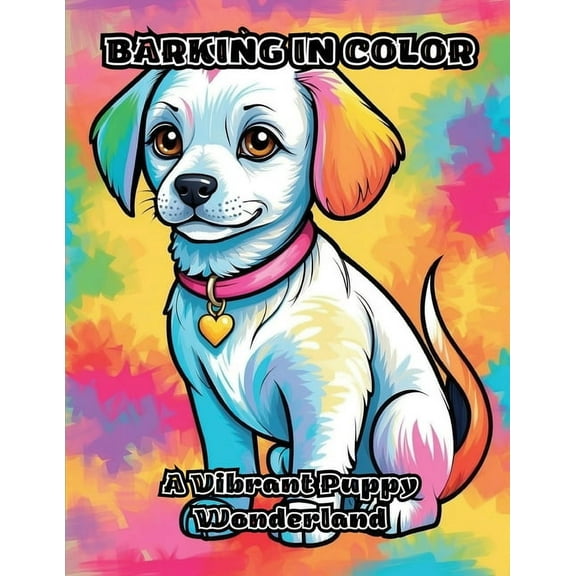 Barking in Color: A Vibrant Puppy Wonderland, (Paperback)