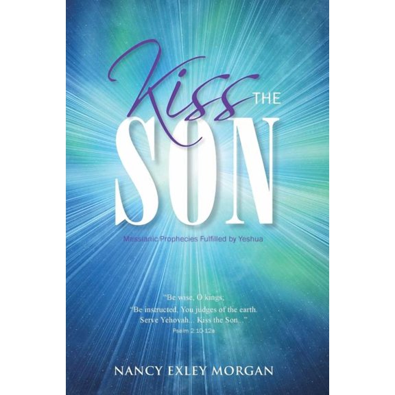 Kiss The Son!: Messianic Prophecies Fulfilled by Yeshua, (Paperback)