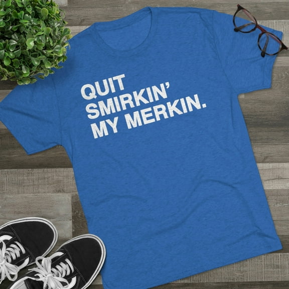 Quit Smirkin' My Merkin Tri-Blend Tee