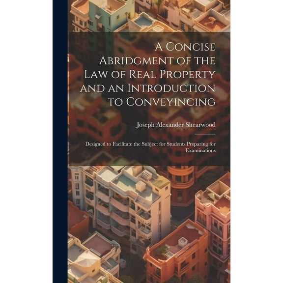 A Concise Abridgment of the Law of Real Property and an Introduction to Conveyincing (Hardcover)