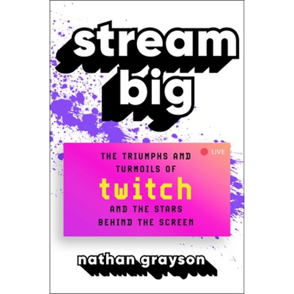 Pre-Owned Stream Big: The Triumphs and Turmoils of Twitch and the Stars Behind the Screen (Hardcover) 1982156767 9781982156763