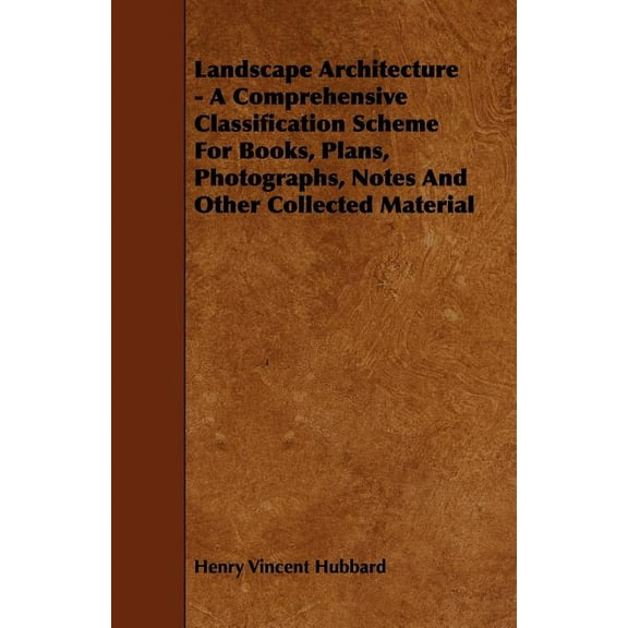 Landscape Architecture - A Comprehensive Classification Scheme for Books, Plans, Photographs, Notes and Other Collected Material (Paperback)