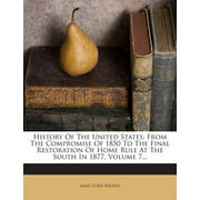 History of the United States : From the Compromise of 1850 to the Final Restoration of Home Rule at the South in 1877, Volume 7... (Paperback)