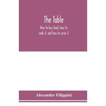The table: how to buy food, how to cook it, and how to serve it, (Paperback)