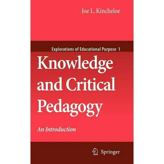 Explorations of Educational Purpose: Knowledge and Critical Pedagogy: An Introduction (Hardcover)