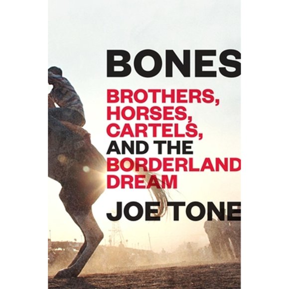 Pre-Owned Bones: Brothers, Horses, Cartels, and the Borderland Dream (Hardcover 9780812989601) by Joe Tone