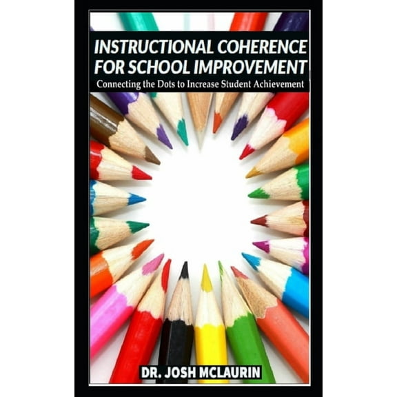 Instructional Coherence for School Improvement: Connecting the Dots to Increase Student Achievement, (Paperback)