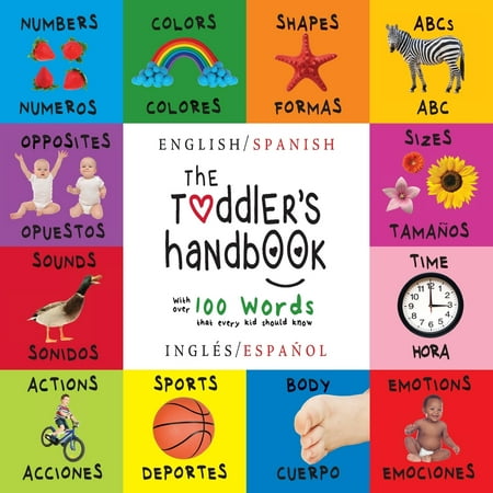 The Toddler's Handbook : Bilingual (English / Spanish) (Inglï¿½s / Espaï¿½ol) Numbers, Colors, Shapes, Sizes, ABC Animals, Opposites, and Sounds, with Over 100 Words That Every Kid Should Know (Engage Early Readers: Children's Learning (Best Way To Learn Mexican Spanish)