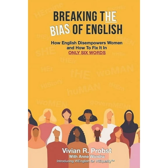 Breaking The Bias of English: How English Disempowers Women and How to Fix It In Six Words, (Paperback)