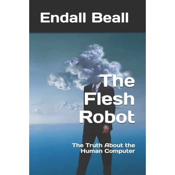 Beyond Second Cognition: The Flesh Robot : The Truth About the Human Computer (Series #7) (Paperback)