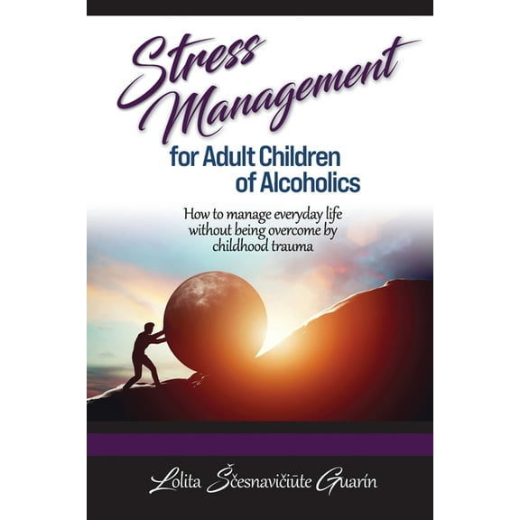 Stress Management for Adult Children of Alcoholics: How to Manage Everyday Life without Being Overcome by Childhood Trau, (Paperback)
