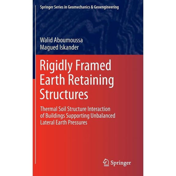 Springer Geomechanics and Geoengineering Rigidly Framed Earth Retaining Structures: Thermal Soil Structure Interaction of Buildings Supporting Unbalanced Lateral, (Hardcover)