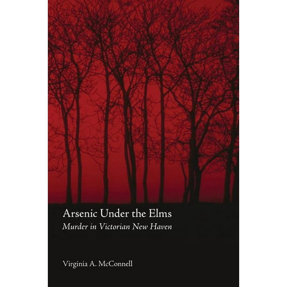 Arsenic Under the Elms: Murder in Victorian New Haven, (Paperback)