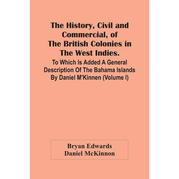The History, Civil And Commercial, Of The British Colonies In The West Indies. To Which Is Added A General Description O, (Paperback)