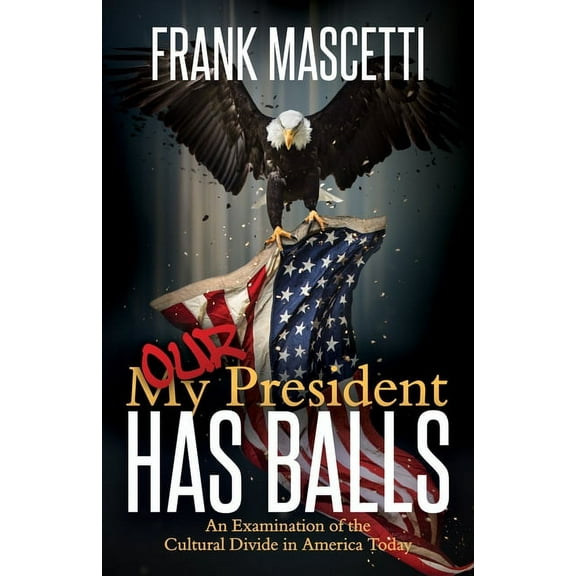 My (Our) President Has Balls!: An Examination of the Cultural Divide in America Today, (Paperback)