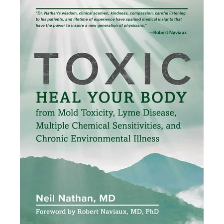 Toxic : Heal Your Body from Mold Toxicity, Lyme Disease, Multiple Chemical Sensitivities, and Chronic Environmental (Best Lyme Disease Doctors In Nj)