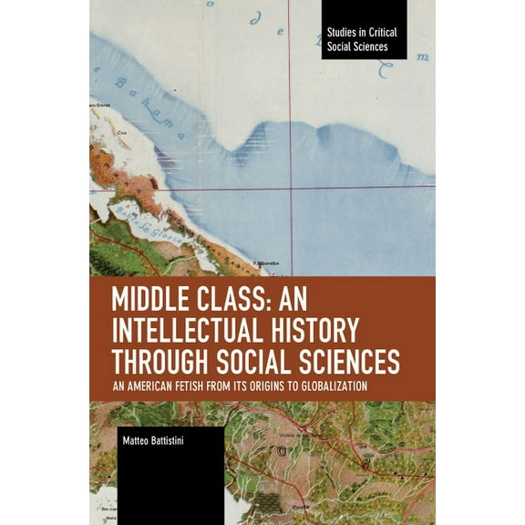 Studies in Critical Social Sciences Middle Class: An Intellectual History Through Social Sciences: An American Fetish from Its Origins to Globalization, (Paperback)