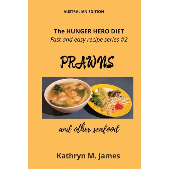 Hunger Hero Diet The HUNGER HERO DIET - Fast and easy recipe series #2: PRAWNS and other seafood, (Paperback)