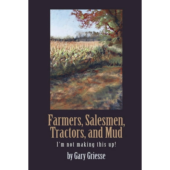 Farmers, Salesmen, Tractors, and Mud: I'm not making this up! (Paperback)