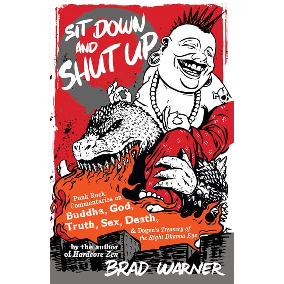 Pre-Owned Sit Down and Shut Up: Punk Rock Commentaries on Buddha, God, Truth, Sex, Death, and Dogen's Treasury of the Right Dharma Eye (Paperback) 1577315596 9781577315599