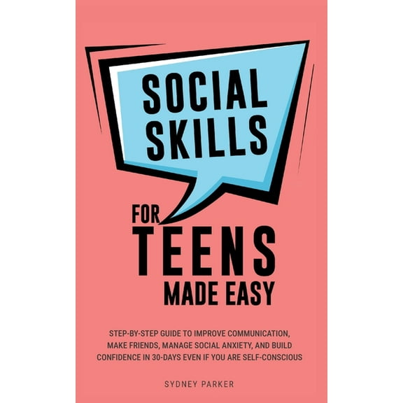 Social Skills for Teens Made Easy: Step-by-step guide to improve communication, make friends, manage social anxiety, and, (Paperback)