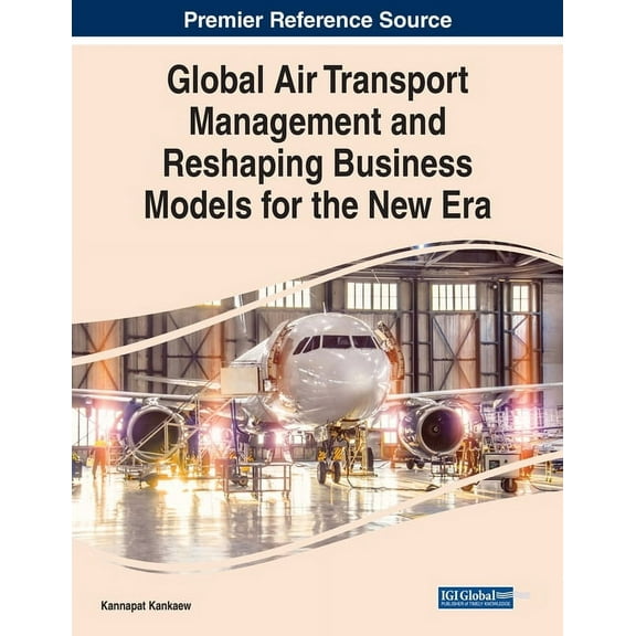 Global Air Transport Management and Reshaping Business Models for the New Era, (Paperback)