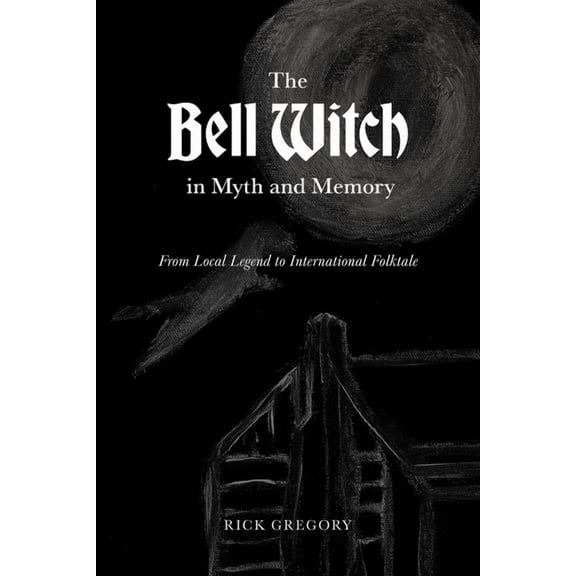 The Bell Witch in Myth and Memory: From Local Legend to International Folktale, (Paperback)