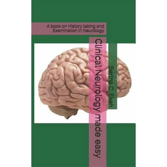 Clinical Neurology made easy: A book on history taking and Examination in Neurology (Paperback) by Bertha Ekeh