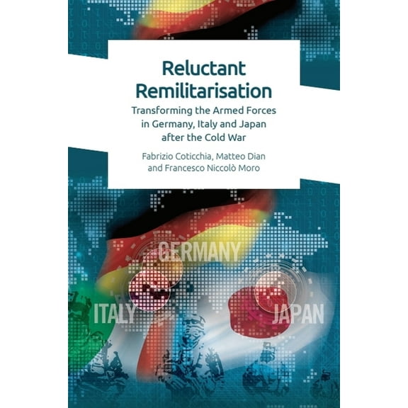 Reluctant Remilitarisation: Transforming the Armed Forces in Germany, Italy and Japan After the Cold War, (Paperback)