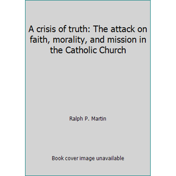 Pre-Owned A crisis of truth: The attack on faith, morality, and mission in the Catholic Church (Hardcover) 0892831227 9780892831227