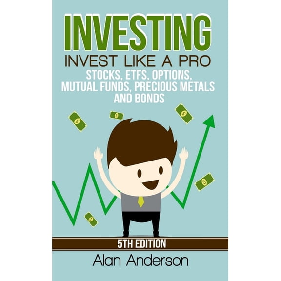 Investing: Invest Like A Pro: Stocks, ETFs, Options, Mutual Funds, Precious Metals and Bonds, (Hardcover)