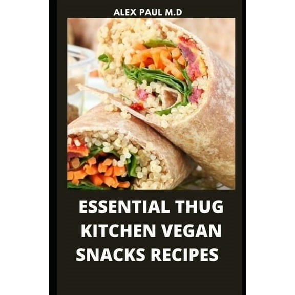 Essential Thug Kitchen Vegan Snacks Recipes: Healthy Delicious Vegan Snacks Recipes for Weight Loss Managing Diabetes for Good Living (Paperback)