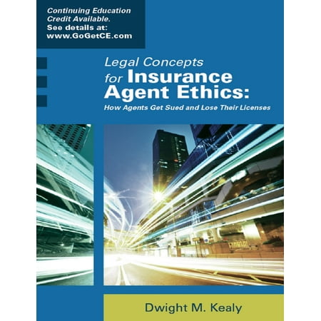 Legal Concepts for Insurance Agent Ethics: How Agents Get Sued and Lose Their Licenses -
