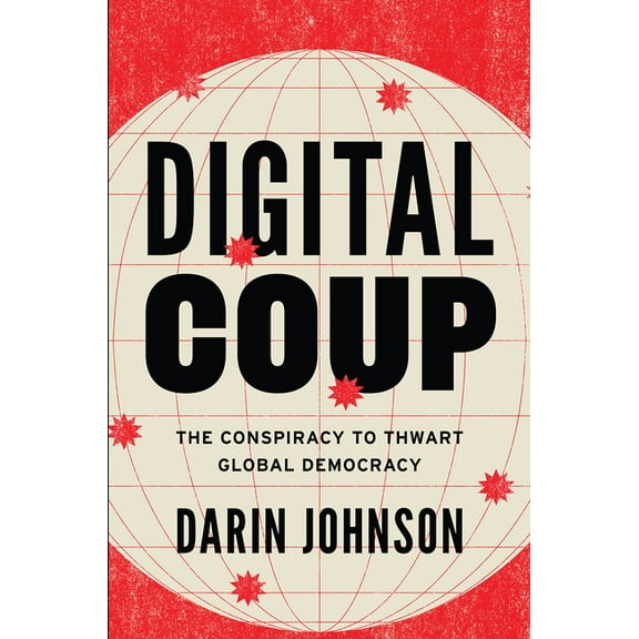 Digital Coup: The Conspiracy to Thwart Global Democracy, (Hardcover)