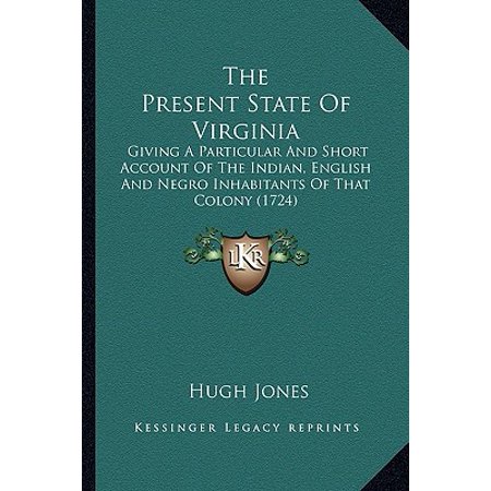 The Present State of Virginia the Present State of Virginia : Giving a Particular and Short Account of the Indian, Englishgiving a Particular and Short Account of the Indian, English and Negro Inhabitants of That Colony (1724) and Negro Inhabitants of That Colony (Best Indian Jokes In English)