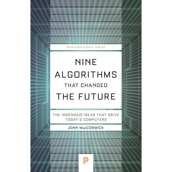 Princeton Science Library Nine Algorithms That Changed the Future: The Ingenious Ideas That Drive Today's Computers, Book 116, (Paperback)