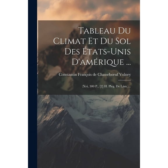Tableau Du Climat Et Du Sol Des États-unis D'amérique ...: (xvi, 300 P., [2] H. Pleg. De Lám.)... (Paperback)