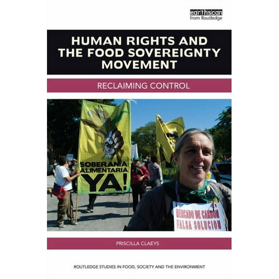 Routledge Studies in Food, Society and t Human Rights and the Food Sovereignty Movement: Reclaiming control, (Paperback)